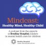 Introducing our New Podcast, Mindcast: Healthy Mind, Healthy Child